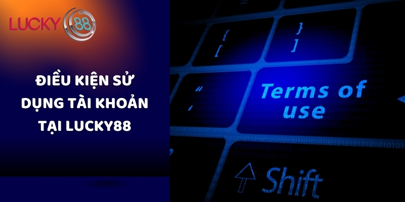 Điều kiện sử dụng tài khoản tại Lucky88