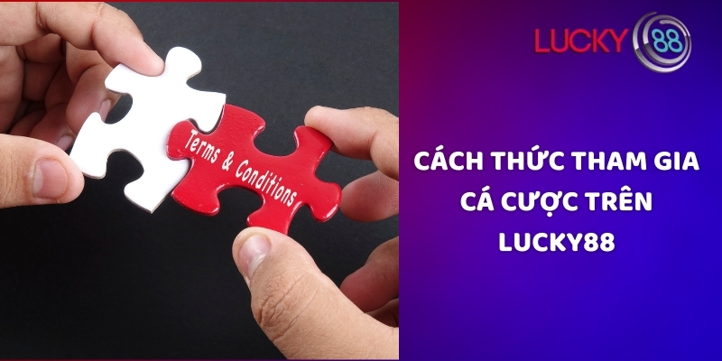 Cách thức tham gia cá cược trên Lucky88