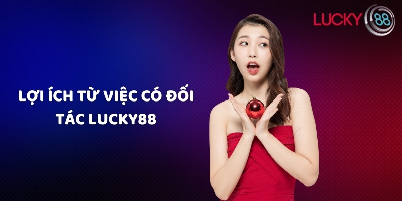 Lợi ích từ việc có đối tác Lucky88