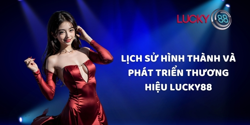 Lịch sử hình thành và phát triển thương hiệu Lucky88