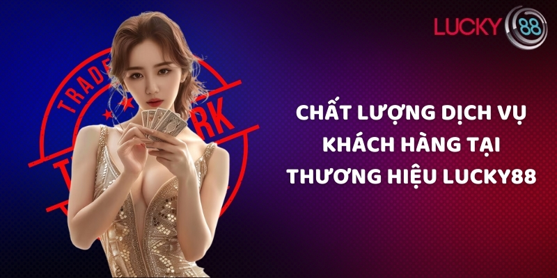 Chất lượng dịch vụ khách hàng tại thương hiệu Lucky88