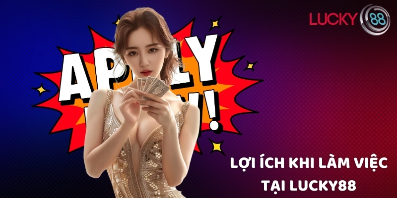 Lợi ích khi làm việc tại Lucky88